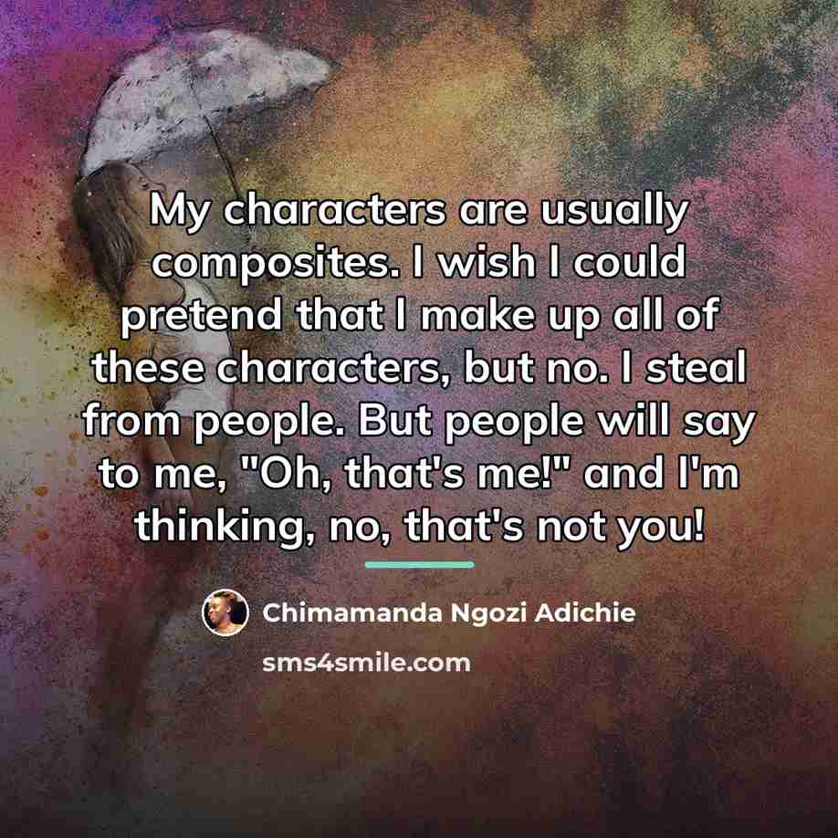 “My characters are usually composites. I wish I could pretend…” quote by Chimamanda Ngozi Adichie