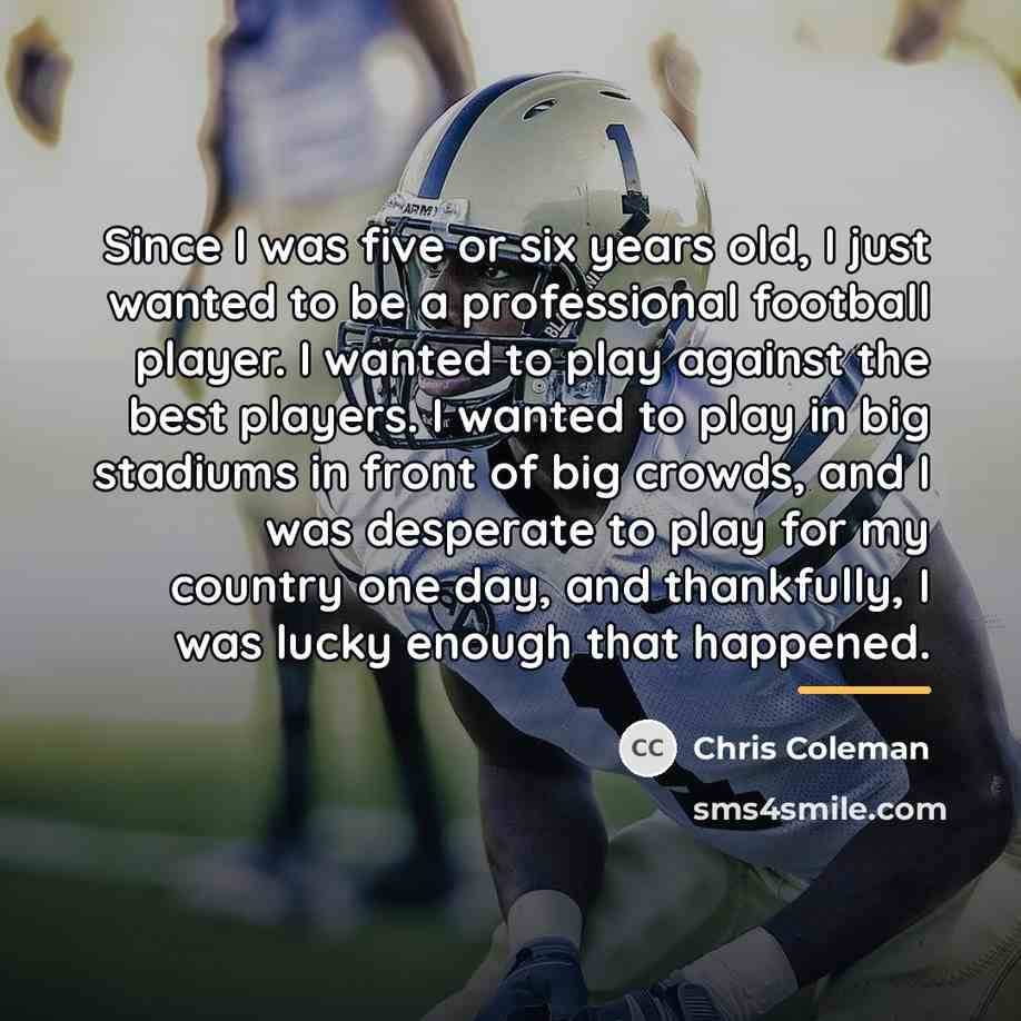 “Since I was five or six years old, I just…” quote by Chris Coleman