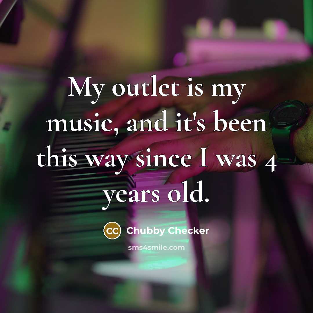 “My outlet is my music, and it's been this way…” quote by Chubby Checker
