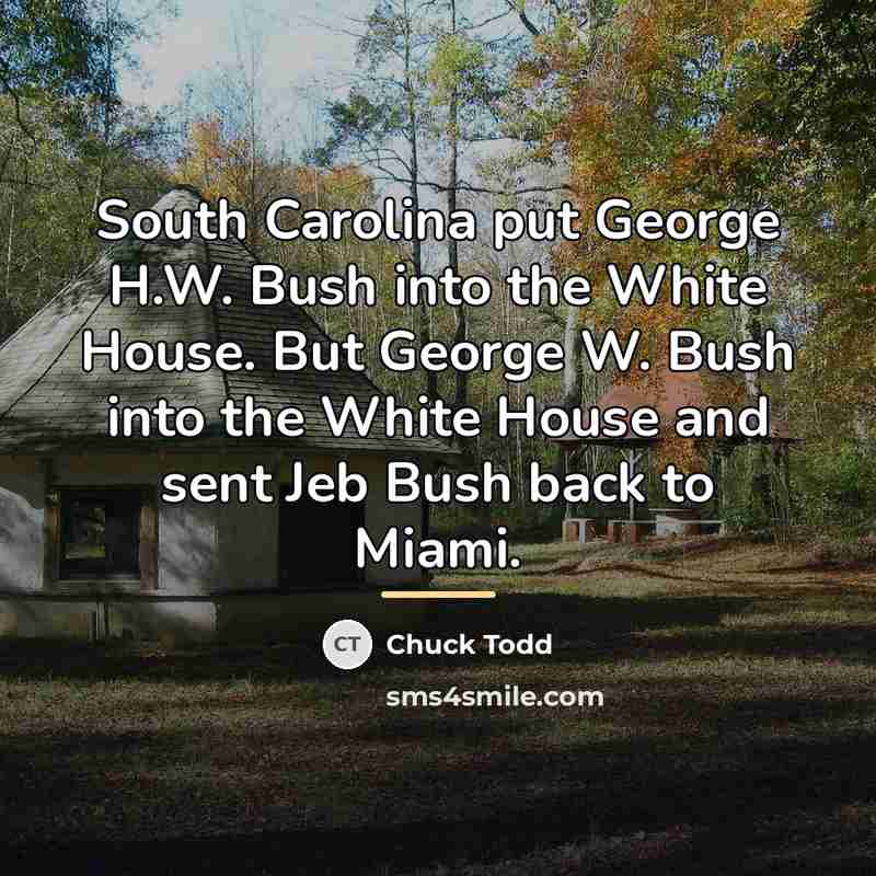 “South Carolina put George H.W. Bush into the White House.…” quote by Chuck Todd