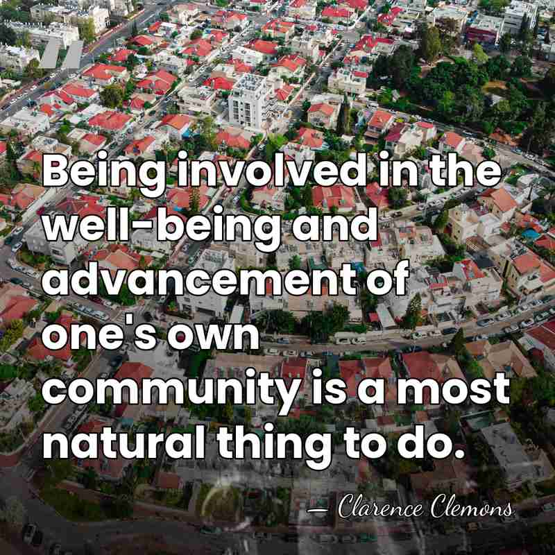 Being involved in the well-being and advancement of one's own community is&hellip; - Clarence Clemons