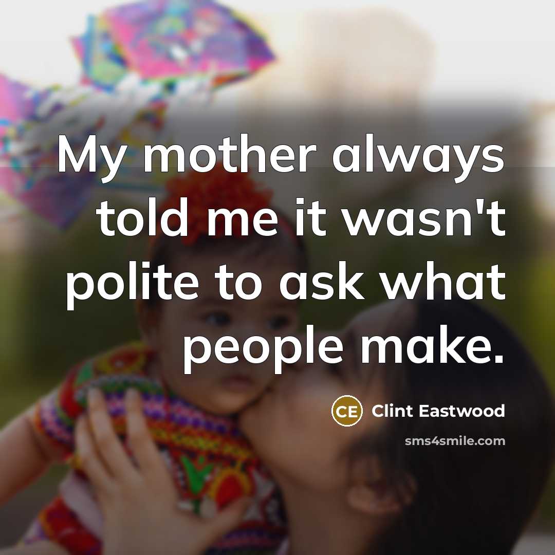 “My mother always told me it wasn't polite to ask…” quote by Clint Eastwood