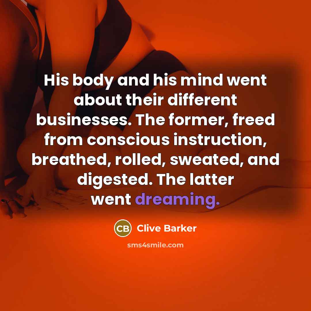 “His body and his mind went about their different businesses.…” quote by Clive Barker