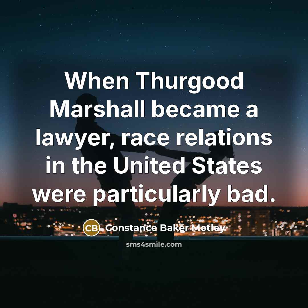 “When Thurgood Marshall became a lawyer, race relations in the…” quote by Constance Baker Motley