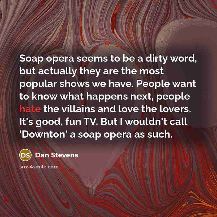“Soap opera seems to be a dirty word, but actually…” quote by Dan Stevens