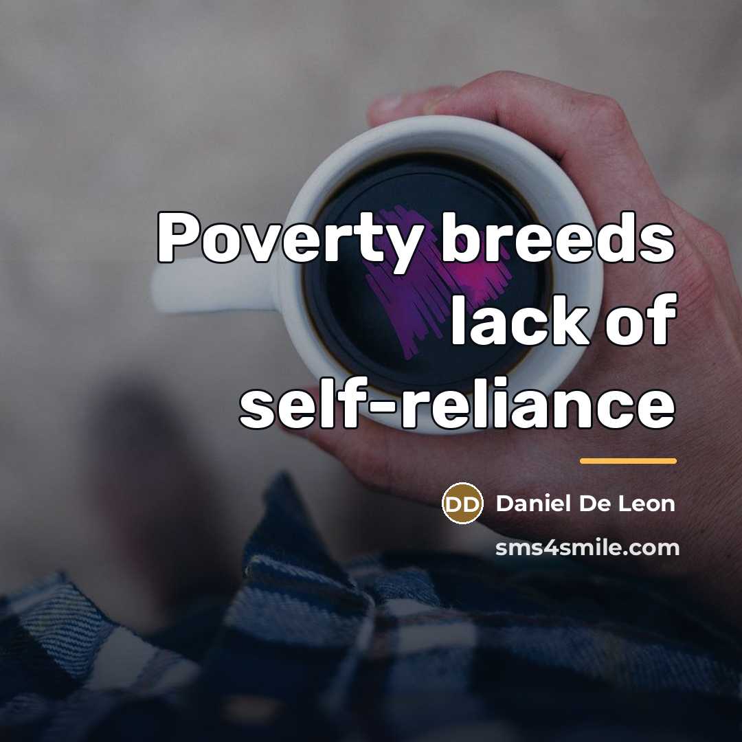 “Poverty breeds lack of self-reliance…” quote by Daniel Deleon
