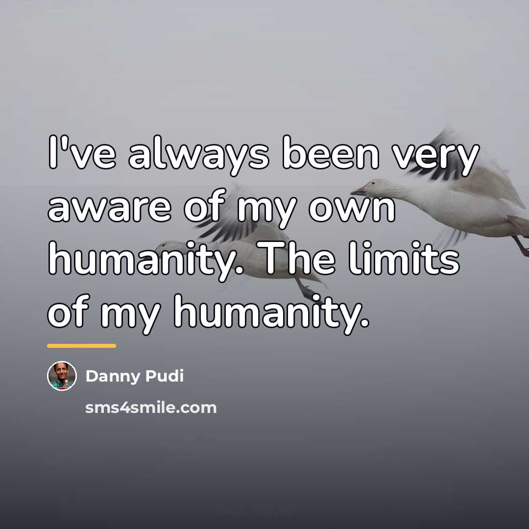 “I've always been very aware of my own humanity. The…” quote by Danny Pudi