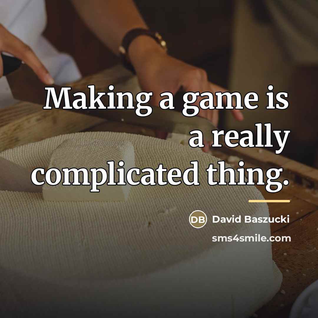 “Making a game is a really complicated thing.…” quote by David Baszucki