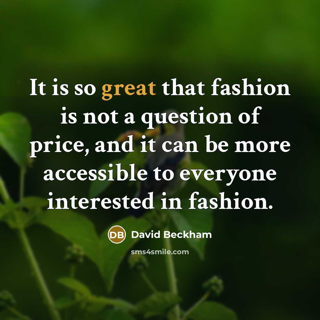 “It is so great that fashion is not a question…” quote by David Beckham