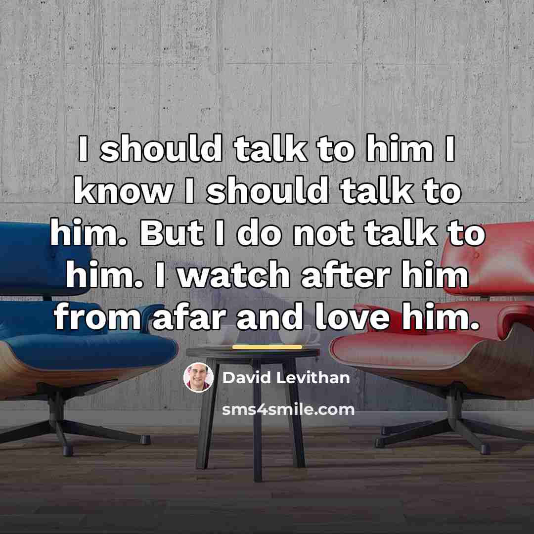 “I should talk to him I know I should talk…” quote by David Levithan