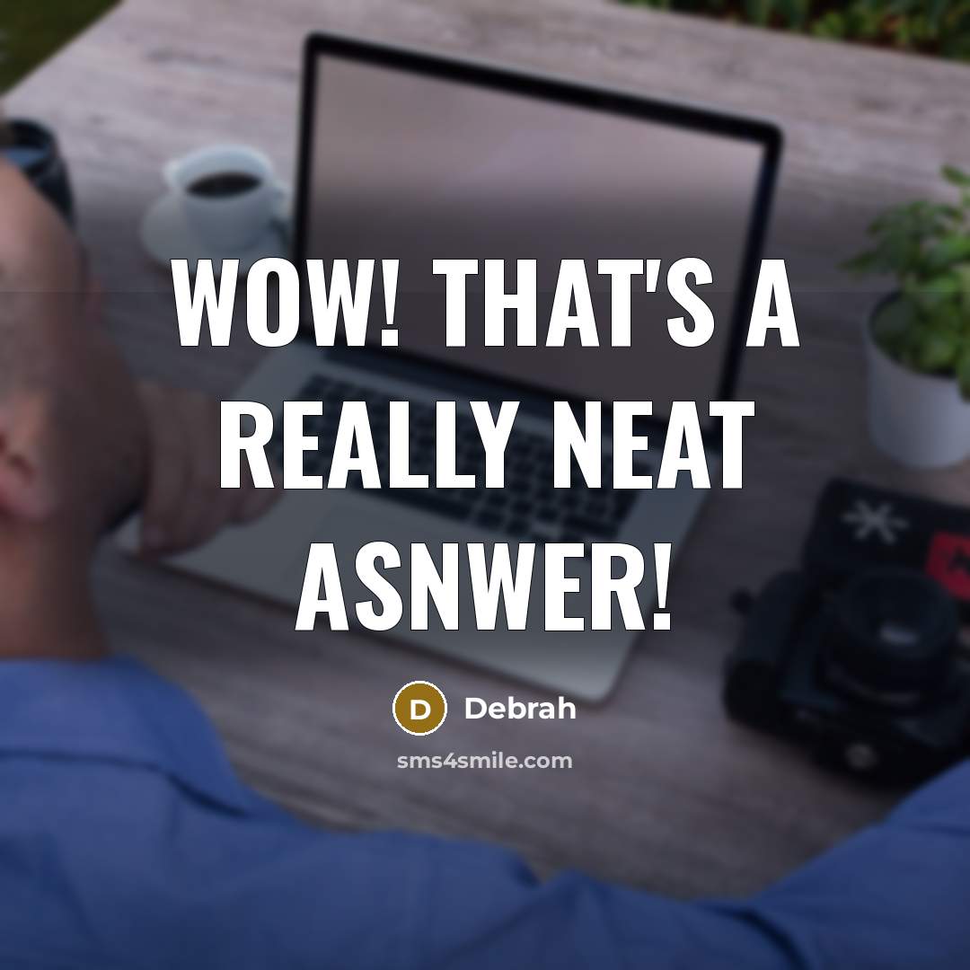 “Wow! That's a really neat asnwer!” quote by Debrah
