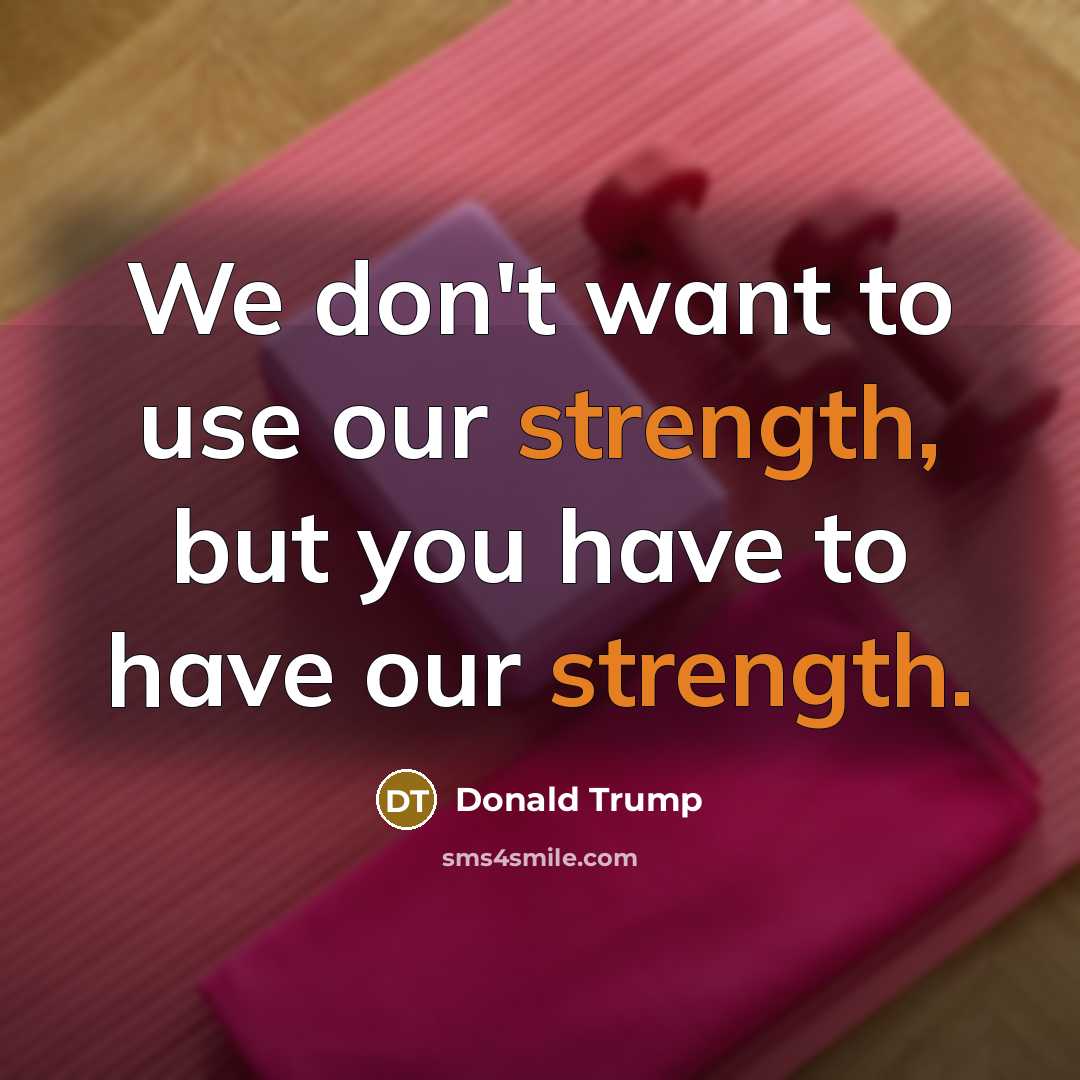 “We don't want to use our strength, but you have…” quote by Donald Trump