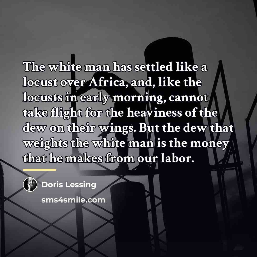 “The white man has settled like a locust over Africa,…” quote by Doris Lessing
