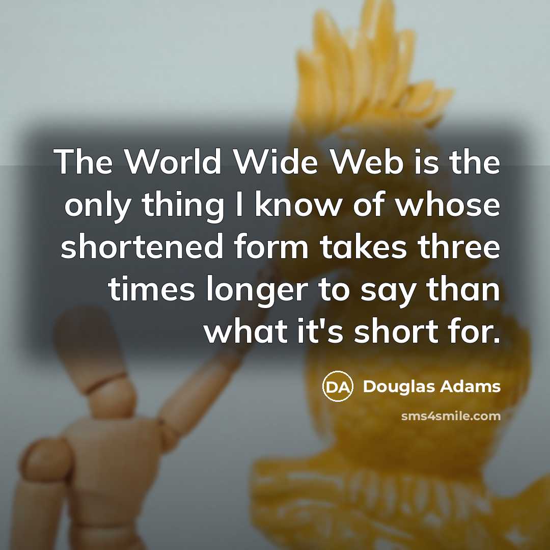 “The World Wide Web is the only thing I know…” quote by Douglas Adams