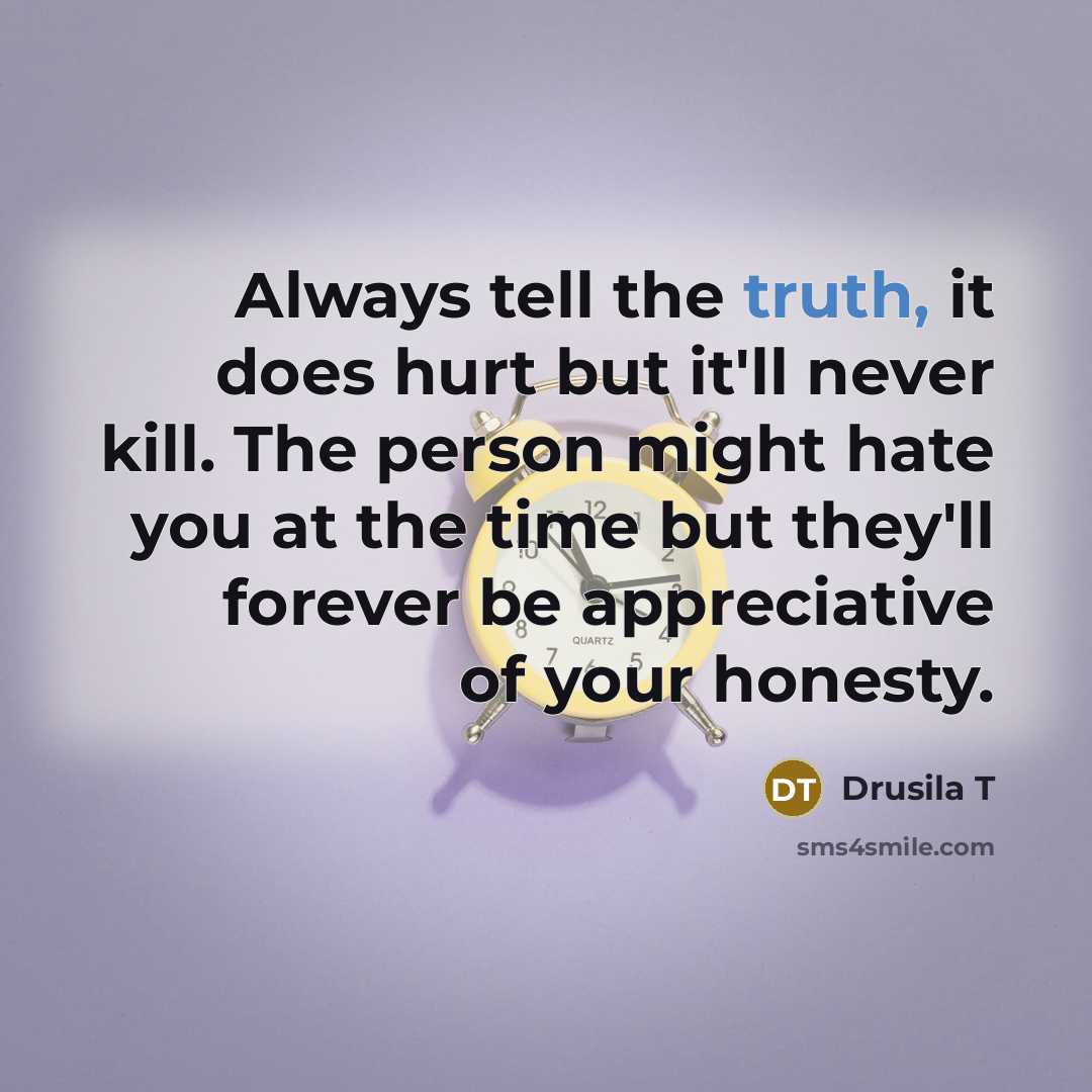 “Always tell the truth, it does hurt but it'll never…” quote by Drusila T