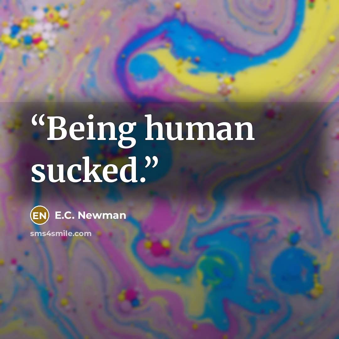“Being human sucked.” quote by E.C. Newman