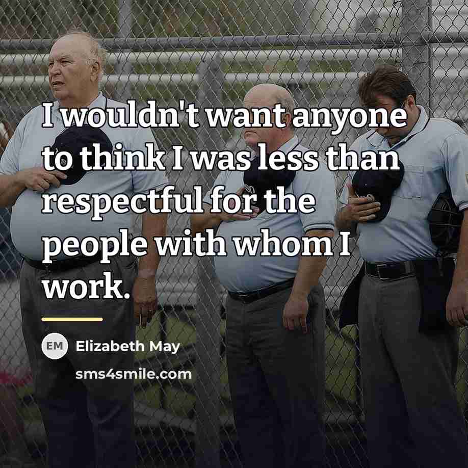 “I wouldn't want anyone to think I was less than…” quote by Elizabeth May
