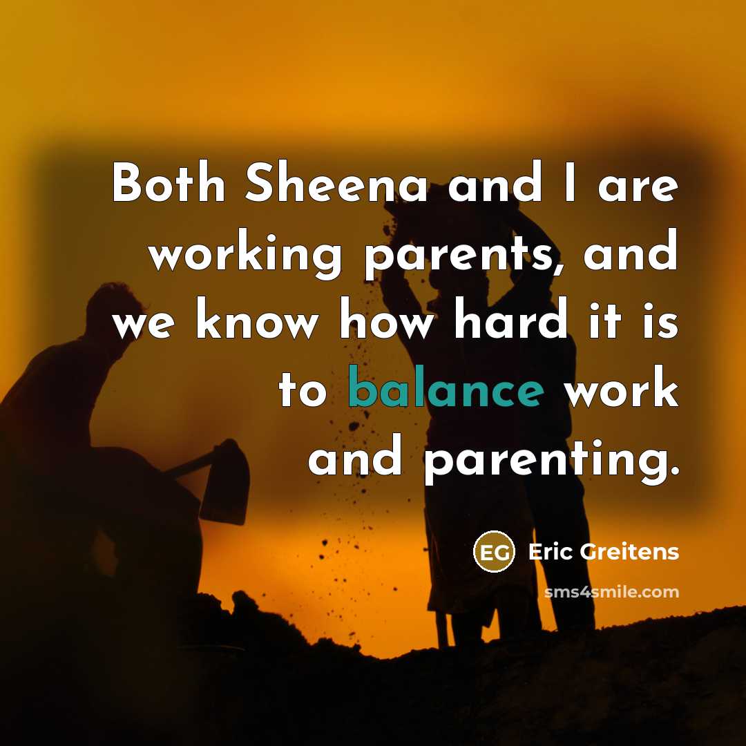 “Both Sheena and I are working parents, and we know…” quote by Eric Greitens