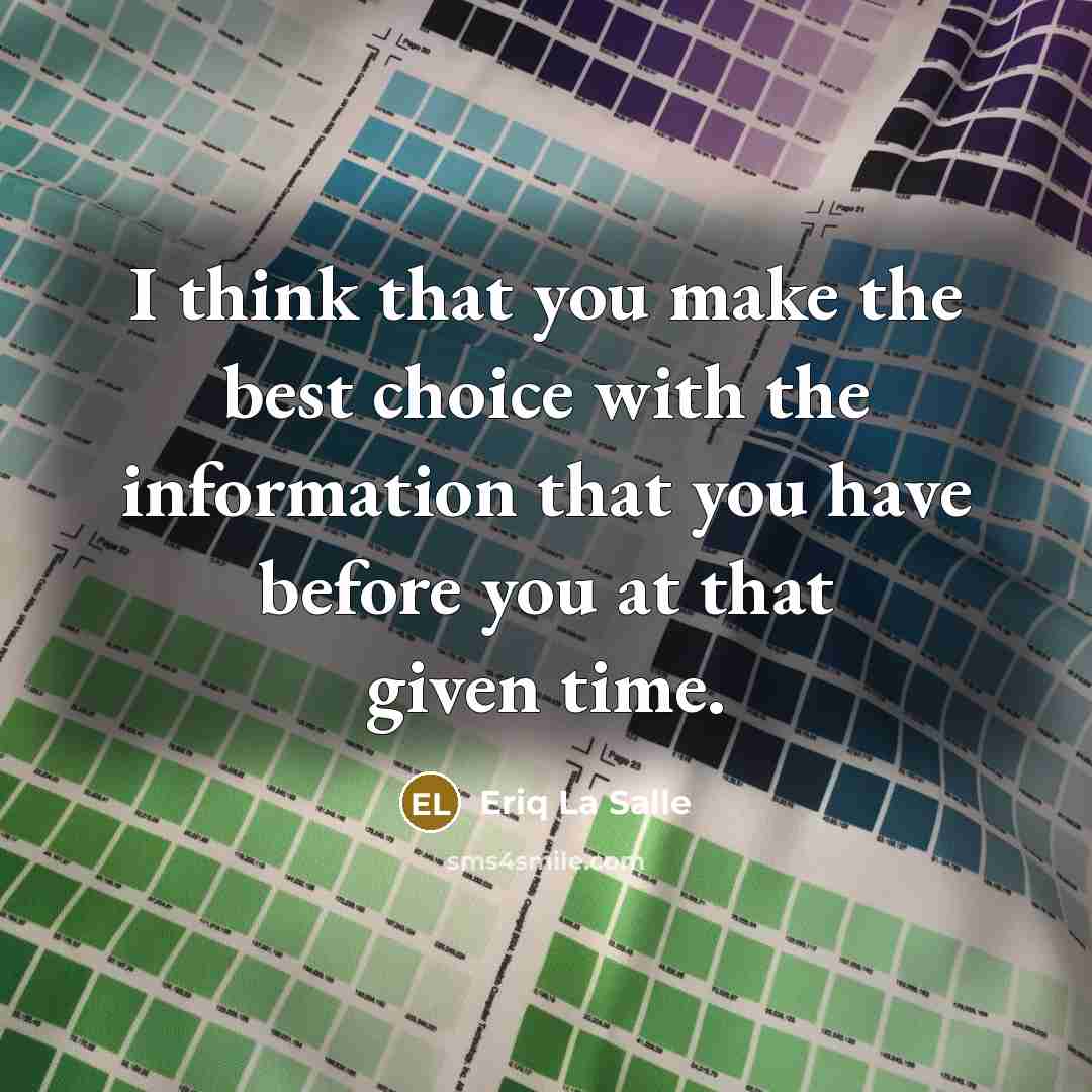 “I think that you make the best choice with the information that you have before you at that given time.” quote by Eriq La Salle