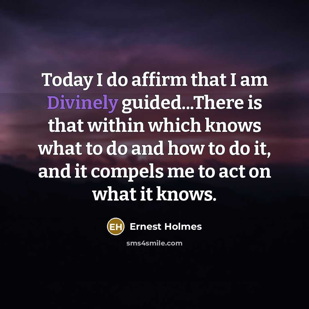 “Today I do affirm that I am Divinely guided...There is that within which knows what to do and how to do it, and it compels me to act on what it knows.” quote by Ernest Holmes