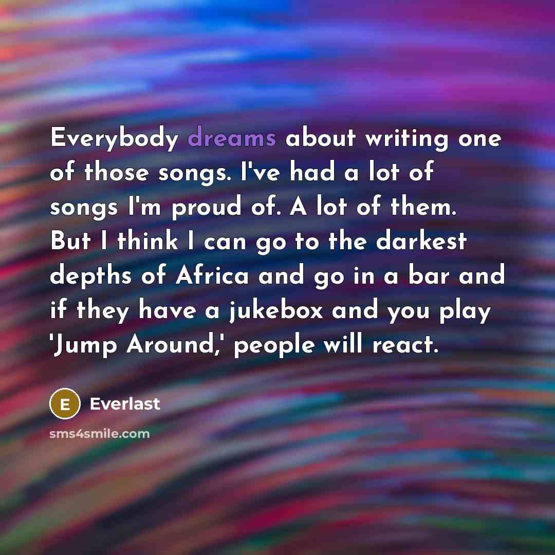 “Everybody dreams about writing one of those songs. I've had…” quote by Everlast