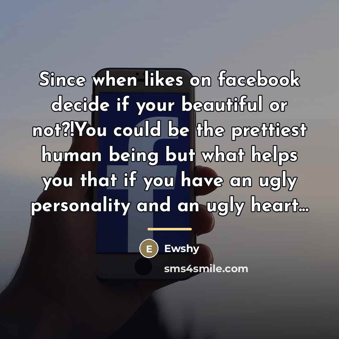 “Since when likes on facebook decide if your beautiful or…” quote by Ewshy