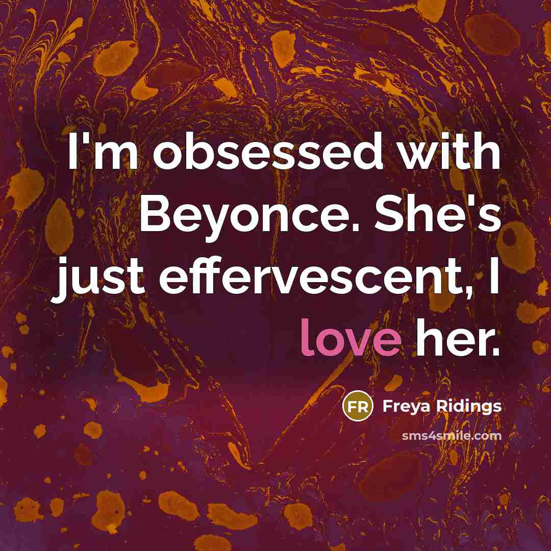 “I'm obsessed with Beyonce. She's just effervescent, I love her.…” quote by Freya Ridings