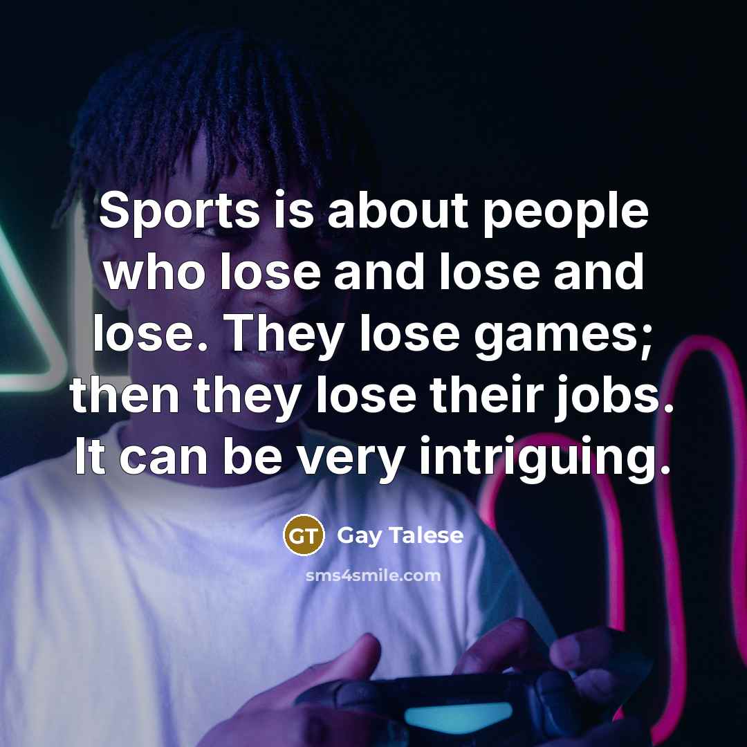 “Sports is about people who lose and lose and lose.…” quote by Gay Talese