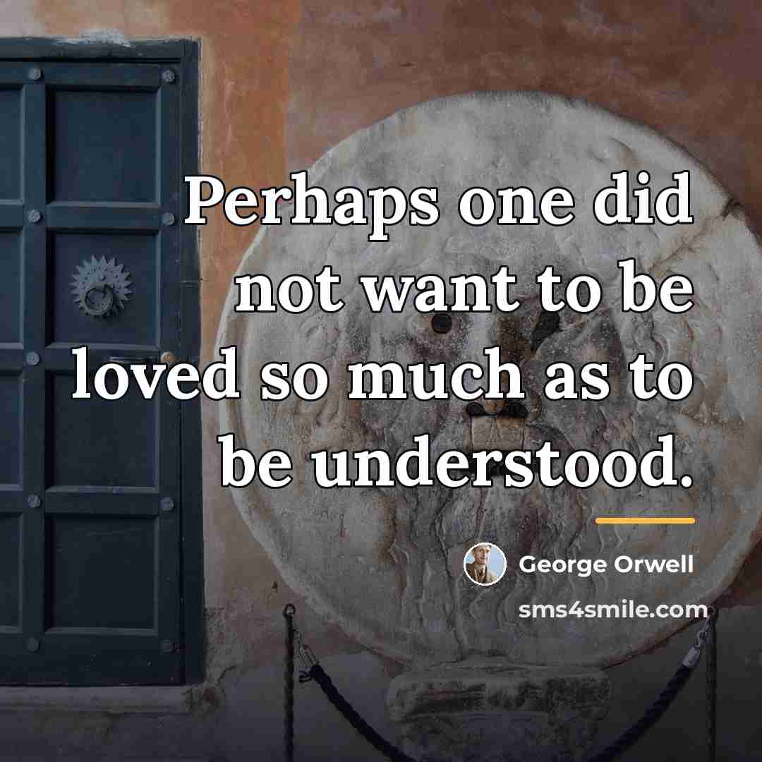 “Perhaps one did not want to be loved so much…” quote by George Orwell