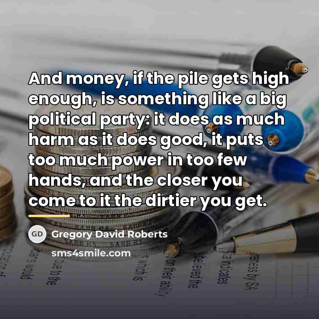 “And money, if the pile gets high enough, is something…” quote by Gregory David Roberts