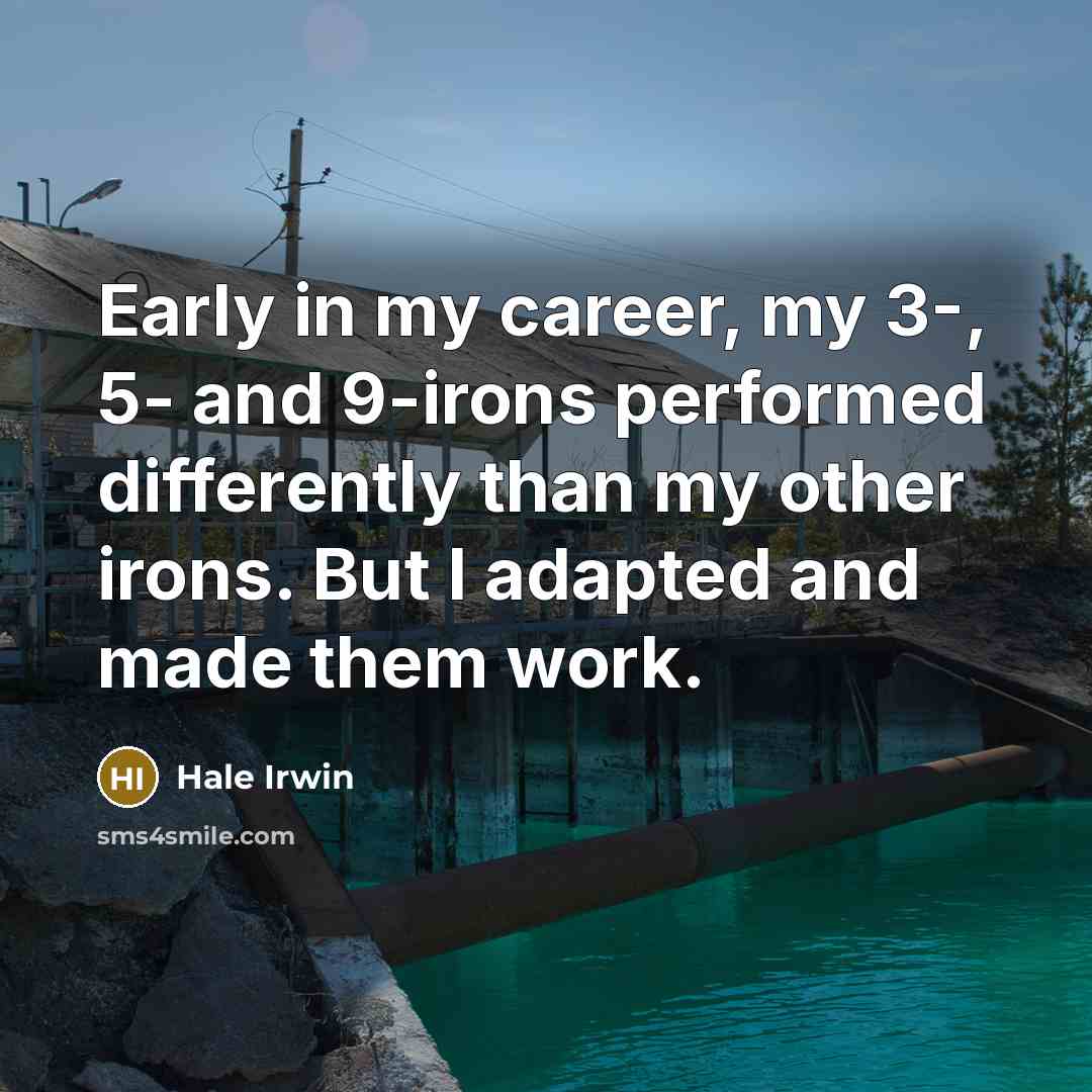 “Early in my career, my 3-, 5- and 9-irons performed…” quote by Hale Irwin