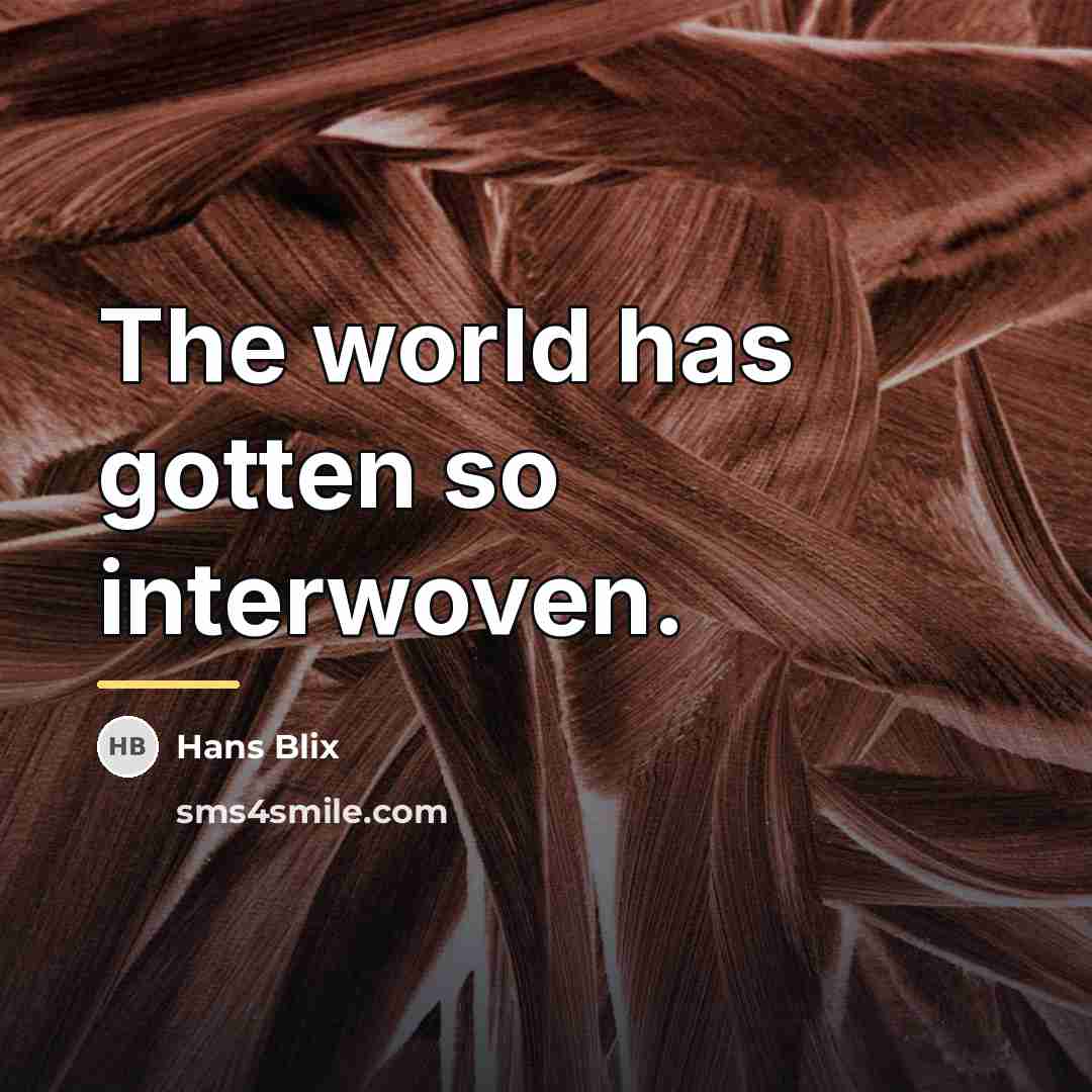 “The world has gotten so interwoven.…” quote by Hans Blix