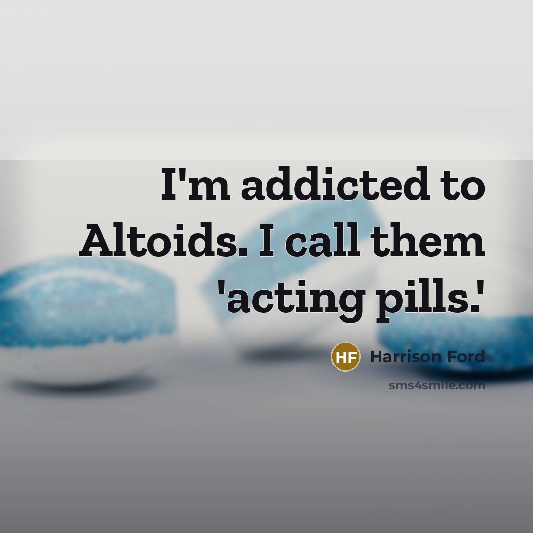 “I'm addicted to Altoids. I call them 'acting pills.'…” quote by Harrison Ford