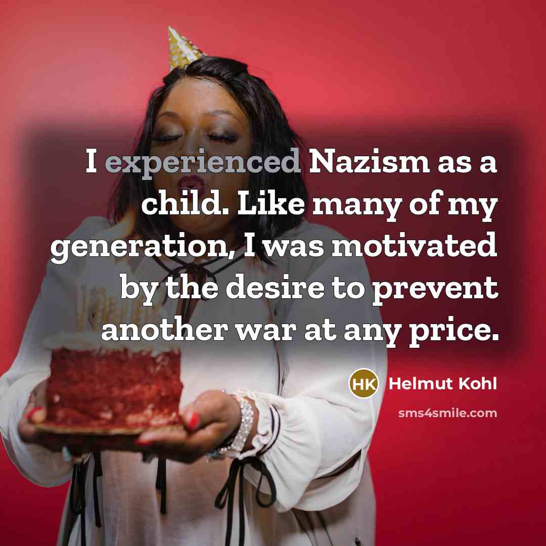 “I experienced Nazism as a child. Like many of my…” quote by Helmut Kohl