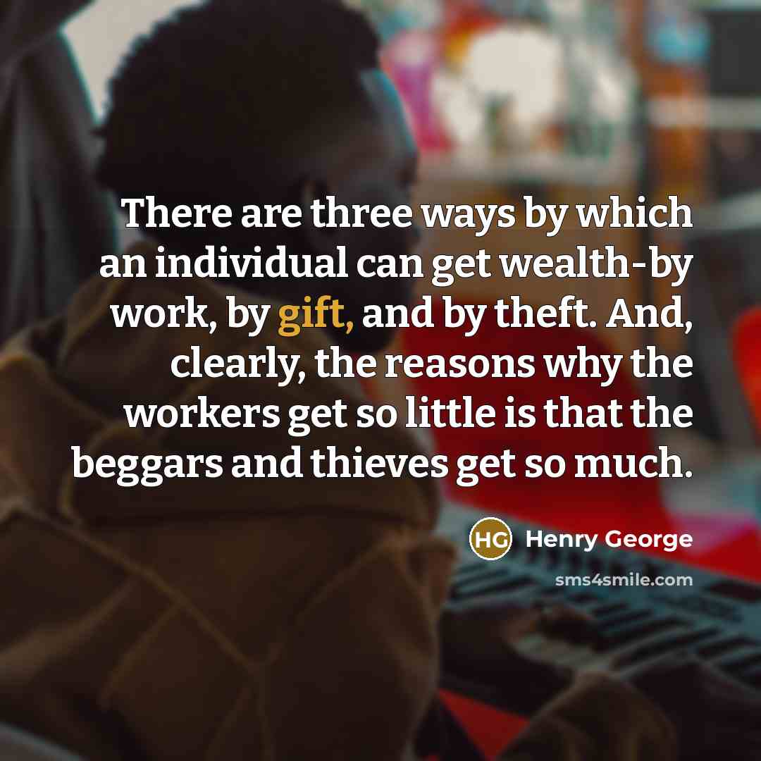 “There are three ways by which an individual can get…” quote by Henry George