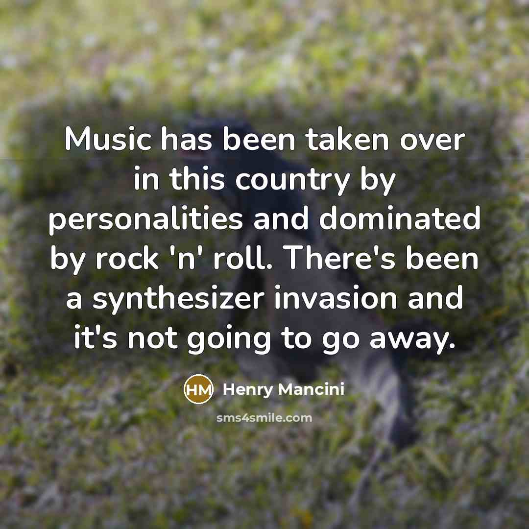 “Music has been taken over in this country by personalities…” quote by Henry Mancini
