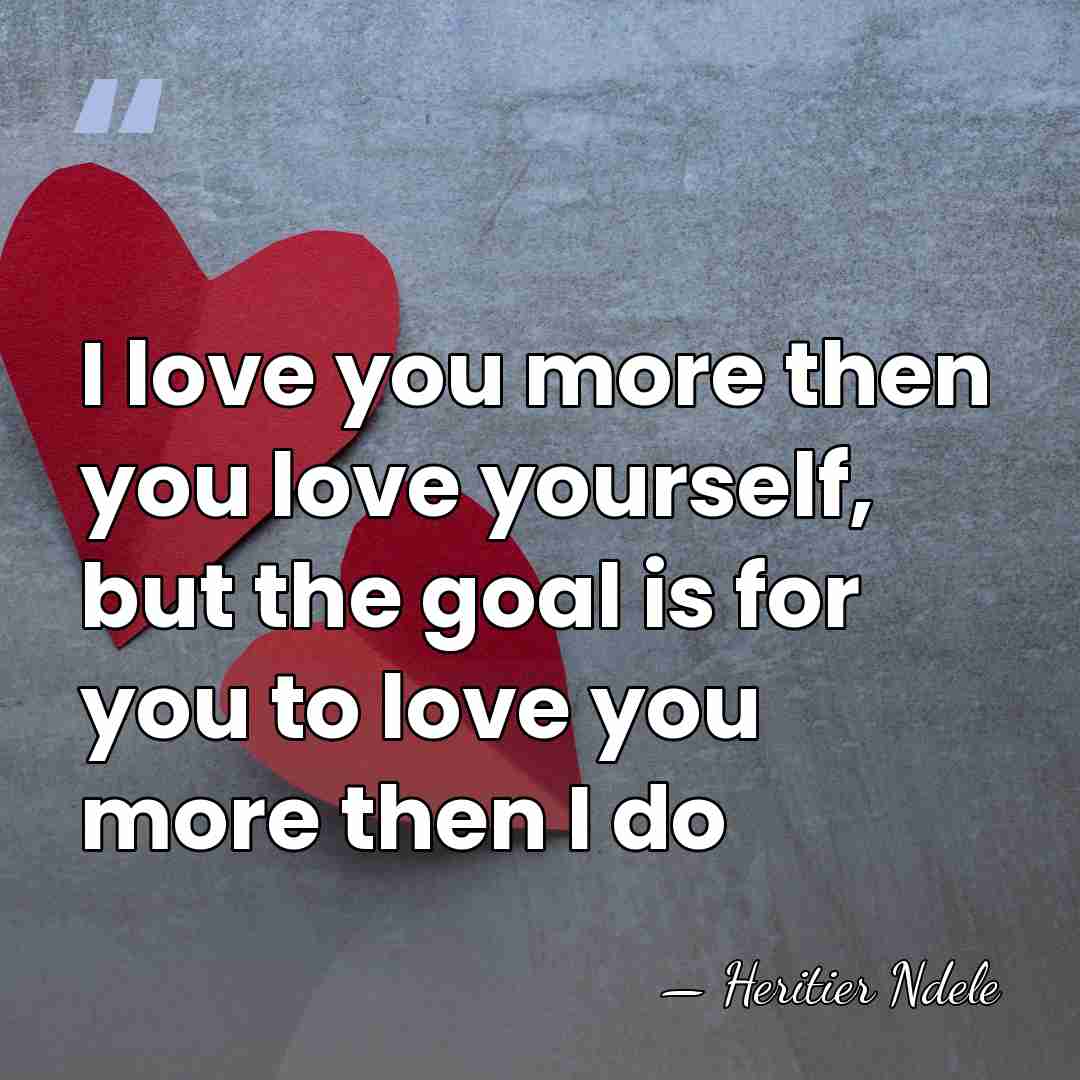 I love you more then you love yourself, but the goal is&hellip; - Heritier Ndele