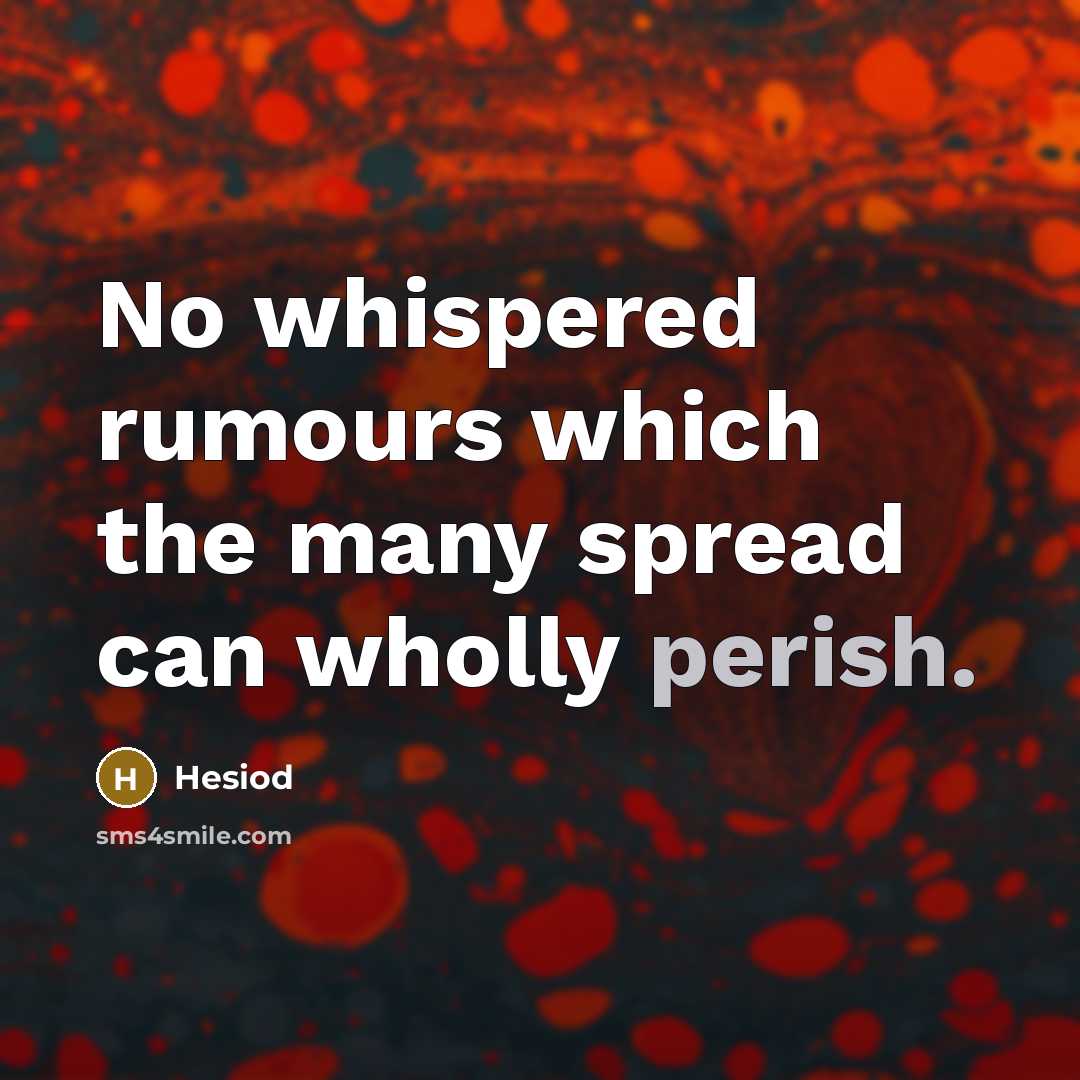 “No whispered rumours which the many spread can wholly perish.…” quote by Hesiod