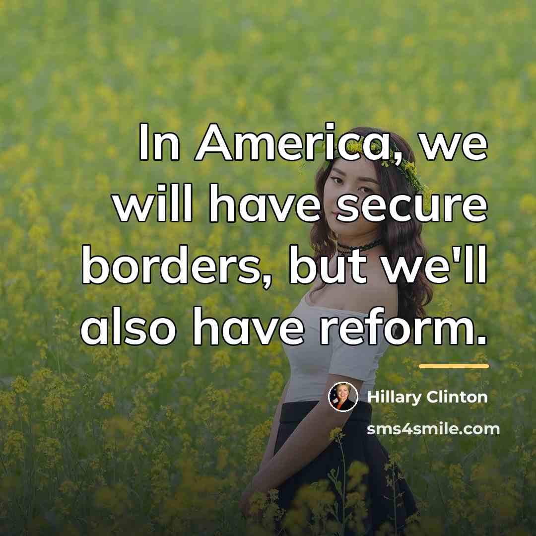 “In America, we will have secure borders, but we'll also…” quote by Hillary Clinton