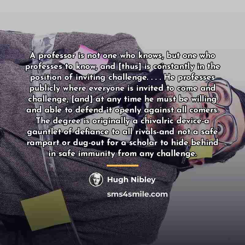 “A professor is not one who knows, but one who…” quote by Hugh Nibley