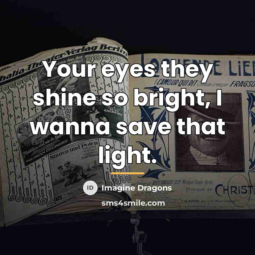 “Your eyes they shine so bright, I wanna save that…” quote by Imagine Dragons