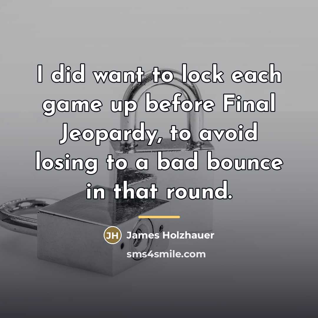 “I did want to lock each game up before Final…” quote by James Holzhauer