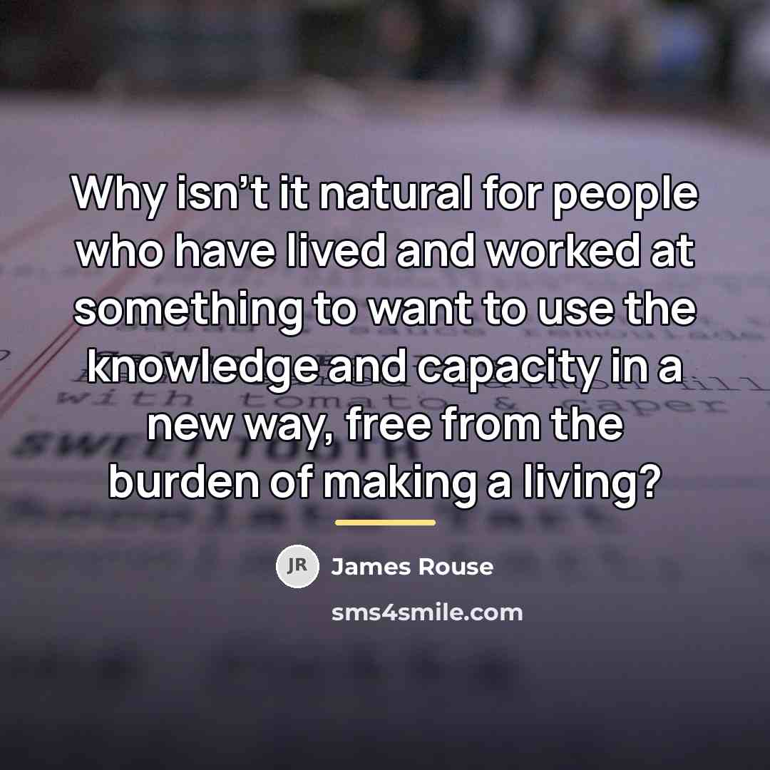 “Why isn't it natural for people who have lived and…” quote by James Rouse