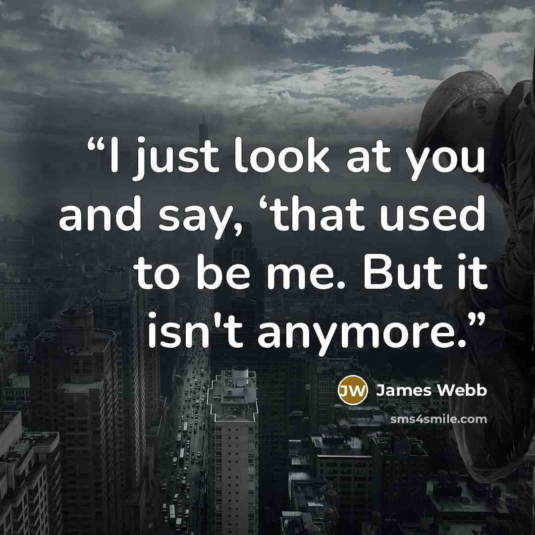 “I just look at you and say, ‘that used to be me. But it isn't anymore.” quote by James Webb