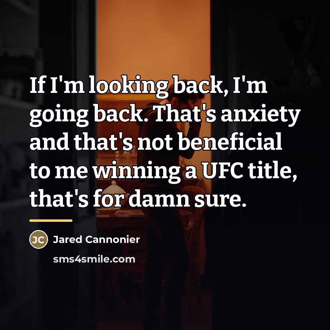“If I'm looking back, I'm going back. That's anxiety and…” quote by Jared Cannonier