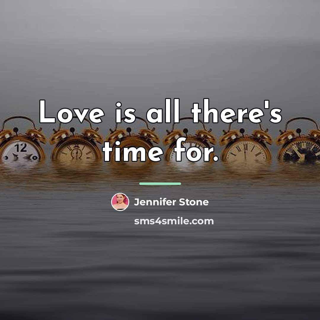 “Love is all there's time for.…” quote by Jennifer Stone