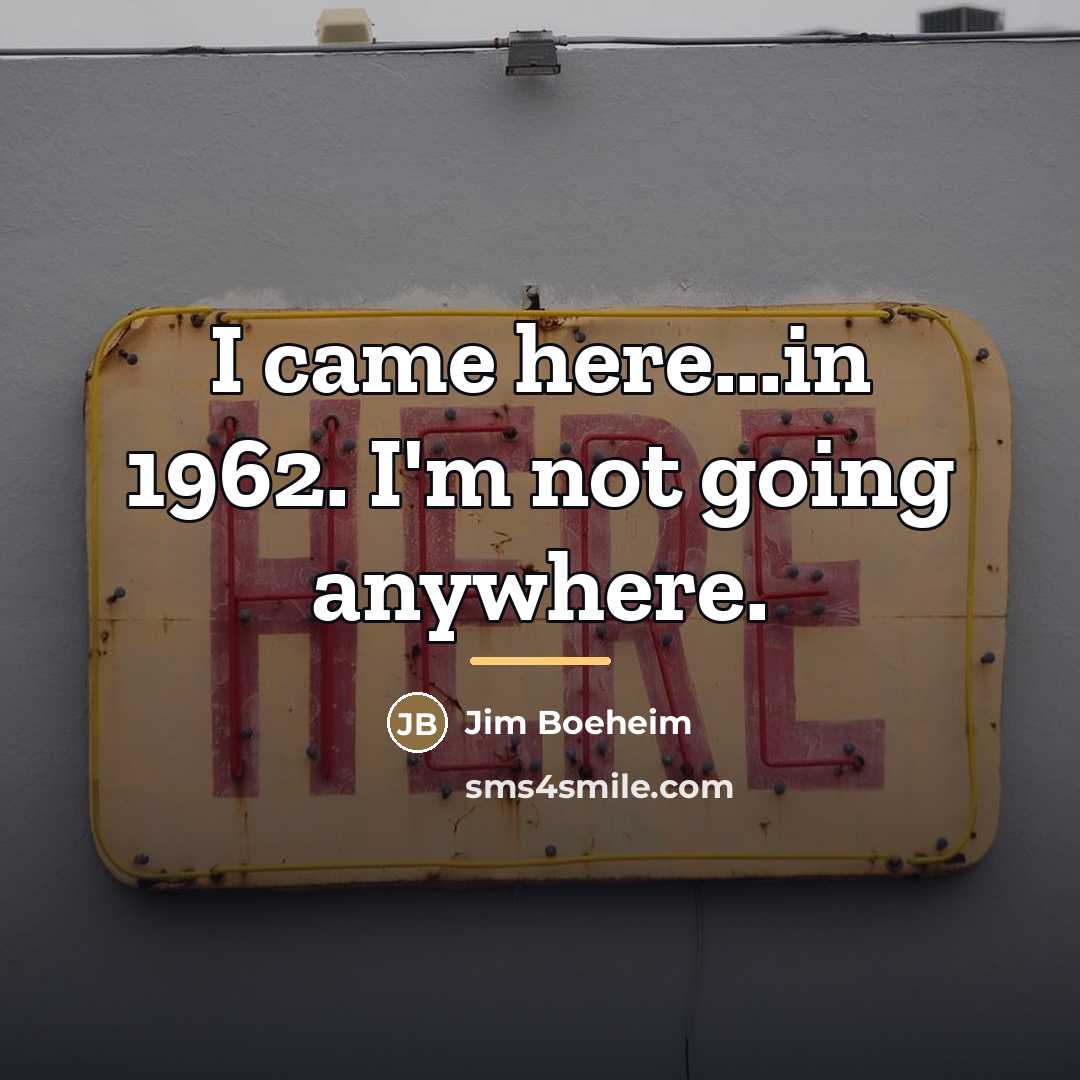 “I came here...in 1962. I'm not going anywhere.…” quote by Jim Boeheim