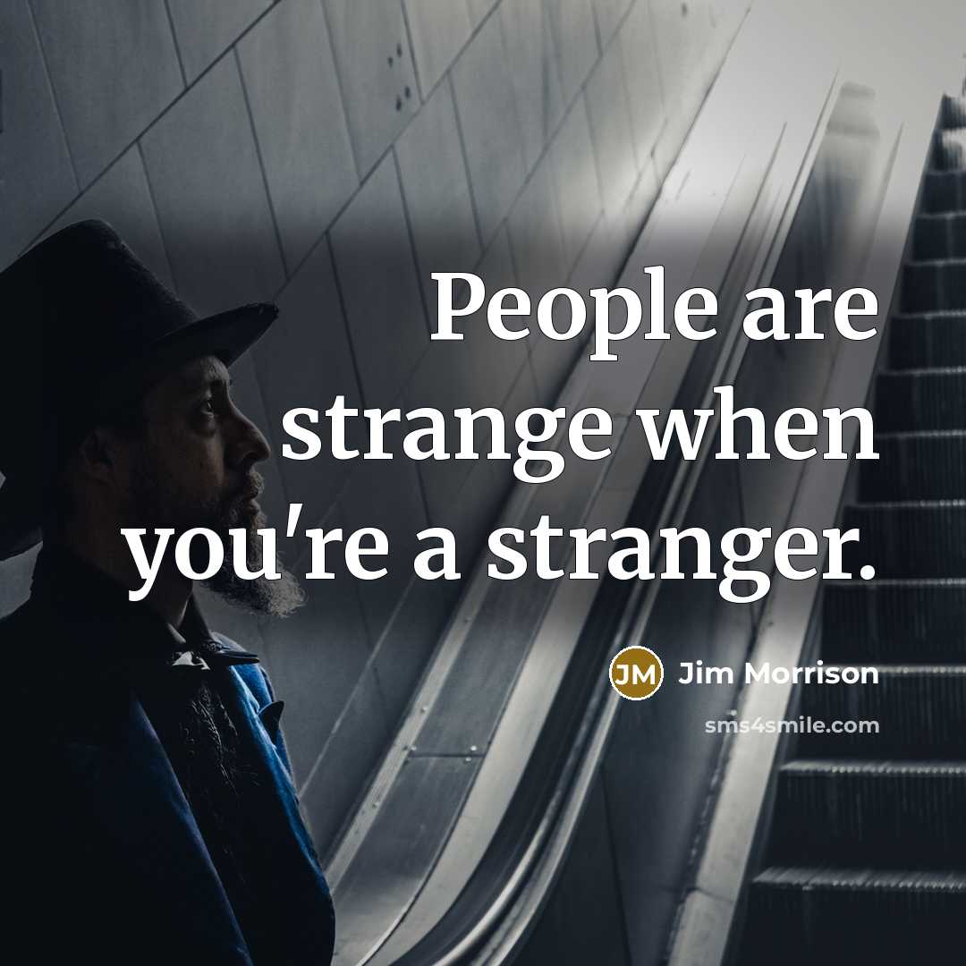 “People are strange when you're a stranger.…” quote by Jim Morrison