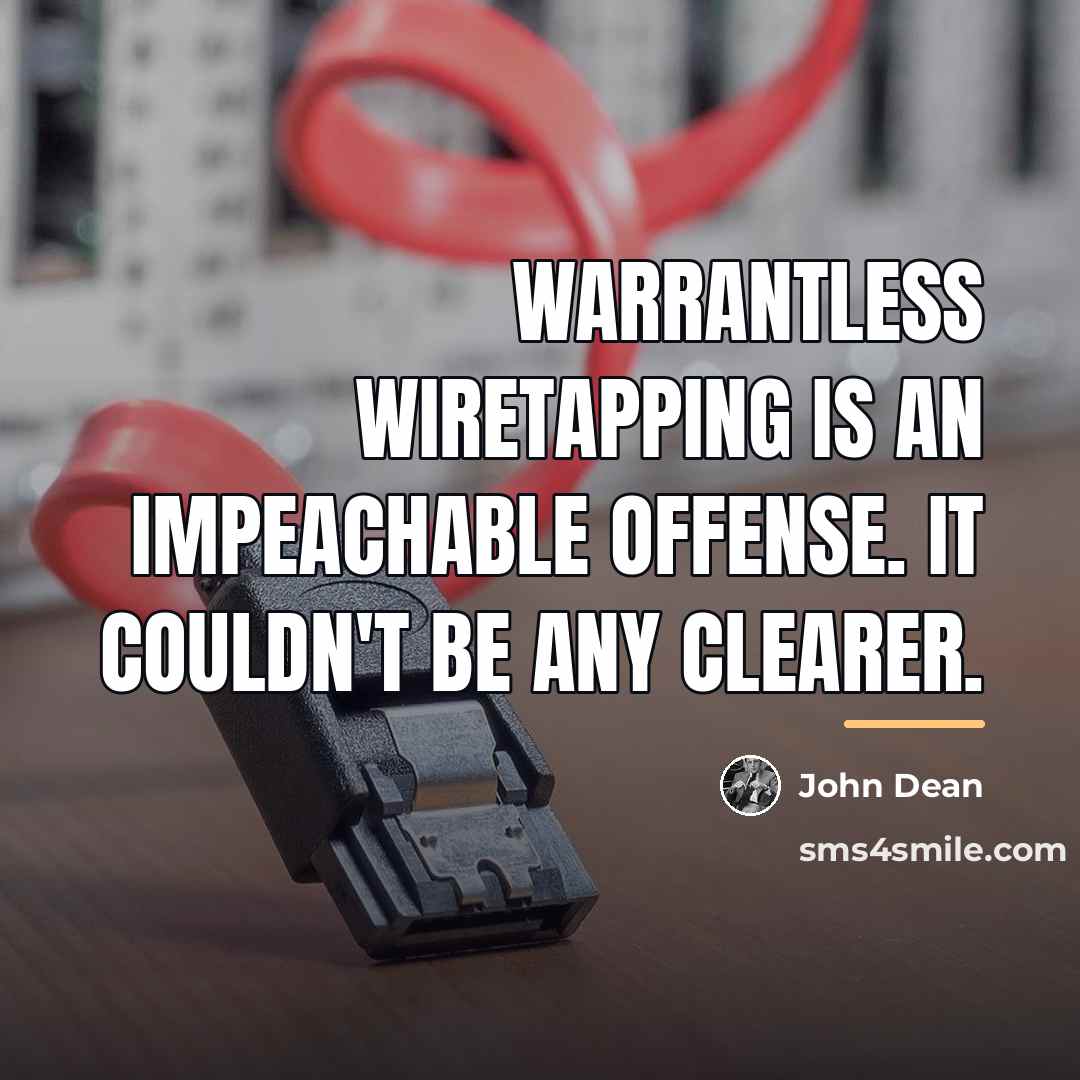 “Warrantless wiretapping is an impeachable offense. It couldn't be any…” quote by John Dean