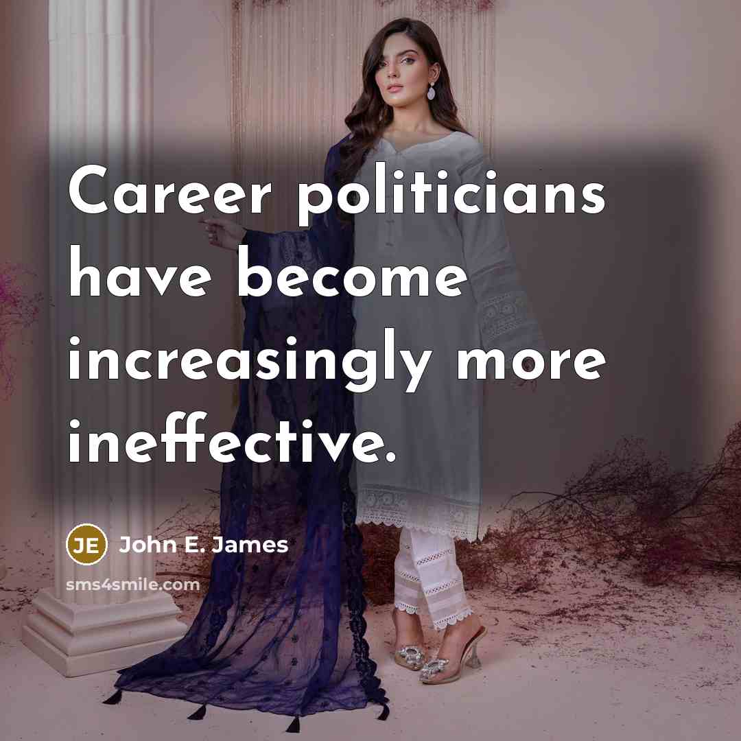 “Career politicians have become increasingly more ineffective.…” quote by John E. James